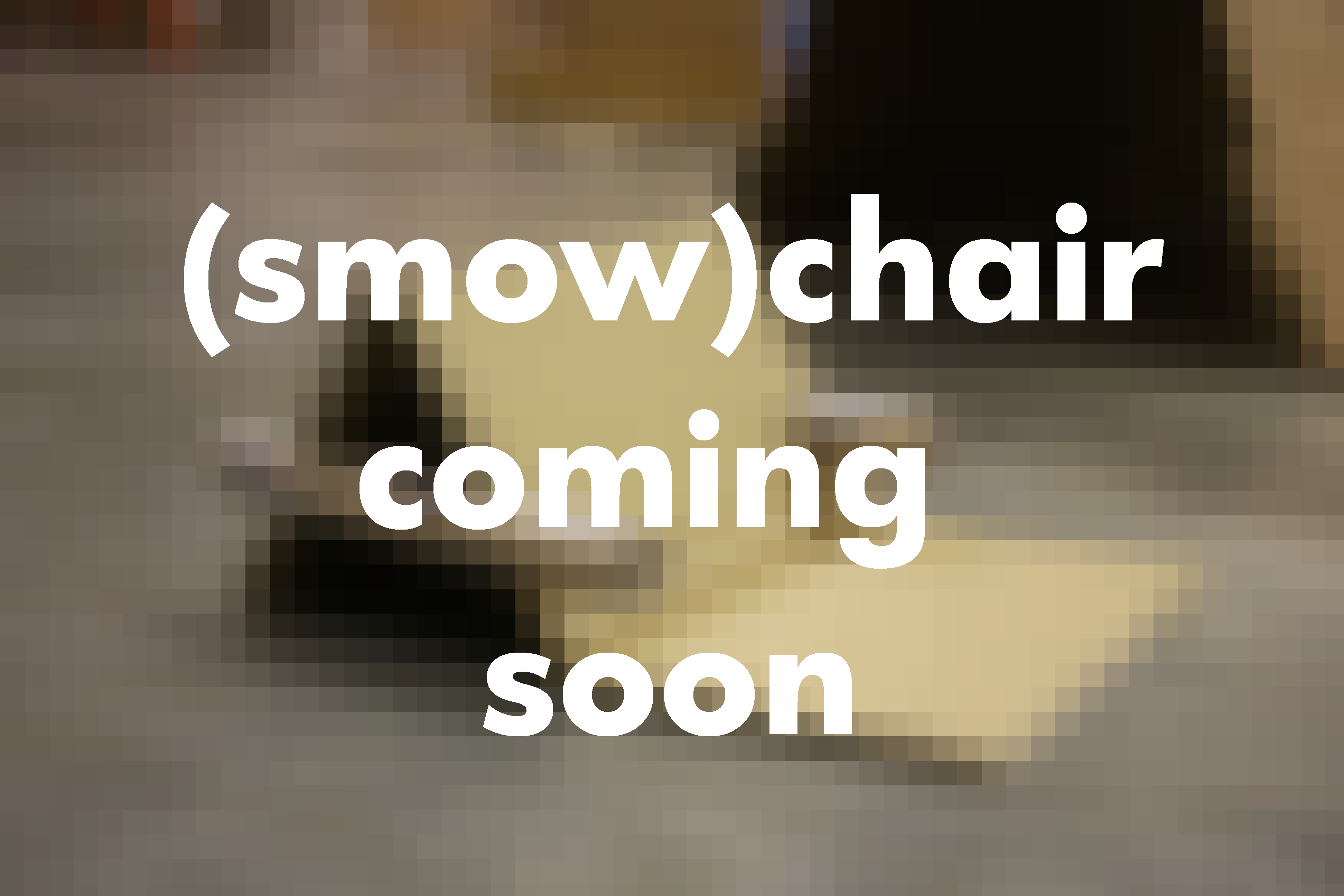 smow chair coming soon